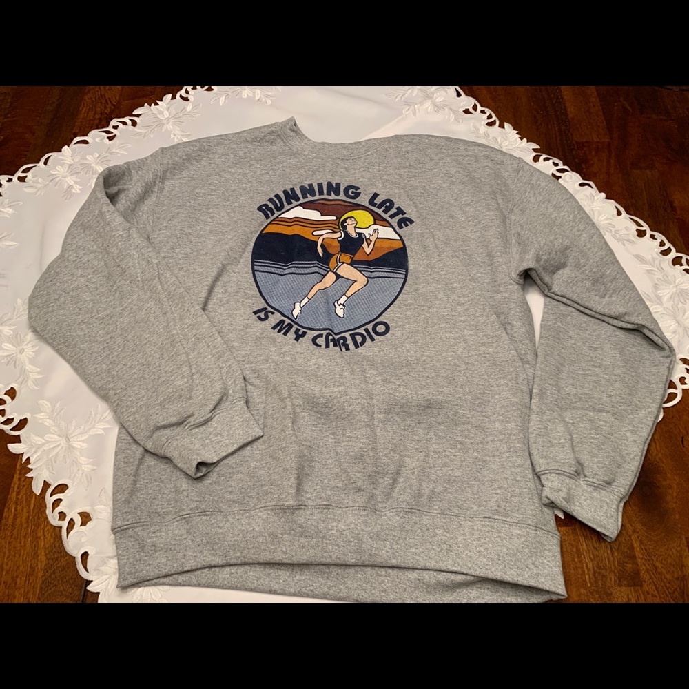 “Running late is my cardio” sweatshirt